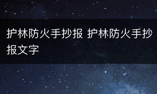 护林防火手抄报 护林防火手抄报文字