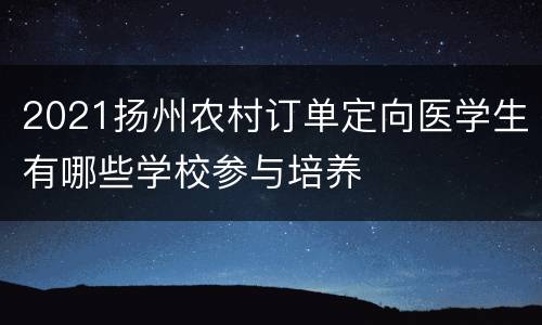 2021扬州农村订单定向医学生有哪些学校参与培养