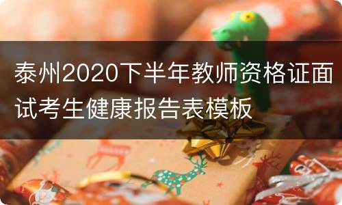 泰州2020下半年教师资格证面试考生健康报告表模板