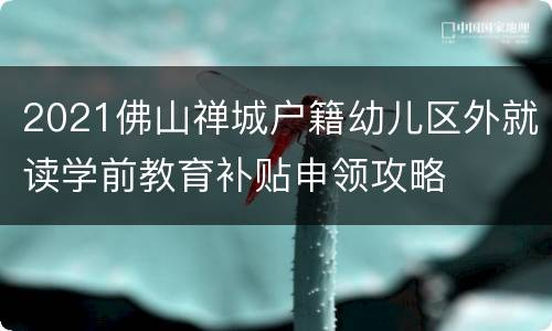 2021佛山禅城户籍幼儿区外就读学前教育补贴申领攻略