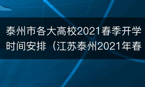 泰州市各大高校2021春季开学时间安排（江苏泰州2021年春季开学时间）