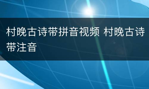 村晚古诗带拼音视频 村晚古诗带注音