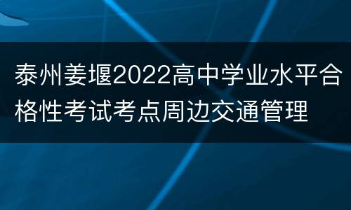 泰州姜堰2022高中学业水平合格性考试考点周边交通管理