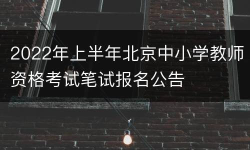 2022年上半年北京中小学教师资格考试笔试报名公告