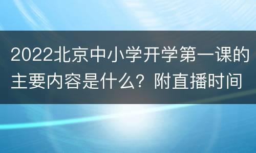 2022北京中小学开学第一课的主要内容是什么？附直播时间