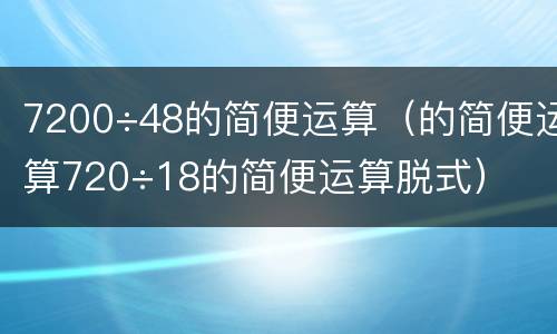 7200÷48的简便运算（的简便运算720÷18的简便运算脱式）