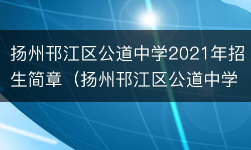 扬州邗江区公道中学2021年招生简章（扬州邗江区公道中学2021年招生简章公告）