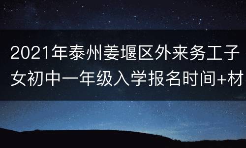 2021年泰州姜堰区外来务工子女初中一年级入学报名时间+材料