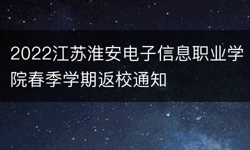 2022江苏淮安电子信息职业学院春季学期返校通知