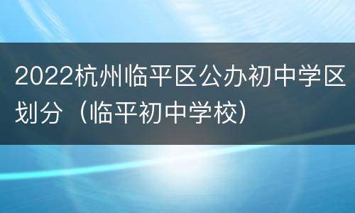 2022杭州临平区公办初中学区划分（临平初中学校）