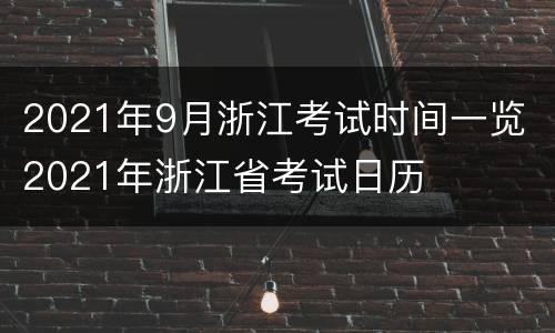 2021年9月浙江考试时间一览 2021年浙江省考试日历