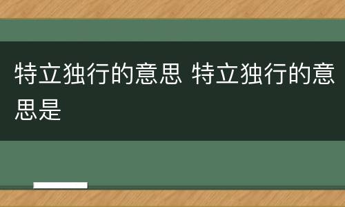 特立独行的意思 特立独行的意思是