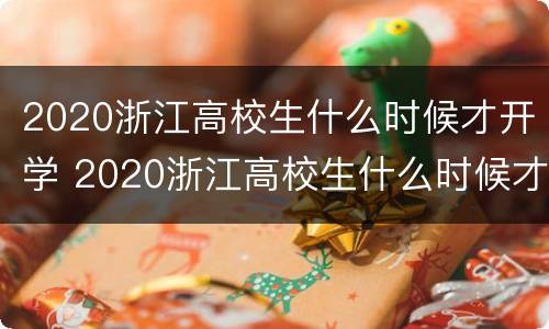 2020浙江高校生什么时候才开学 2020浙江高校生什么时候才开学呀