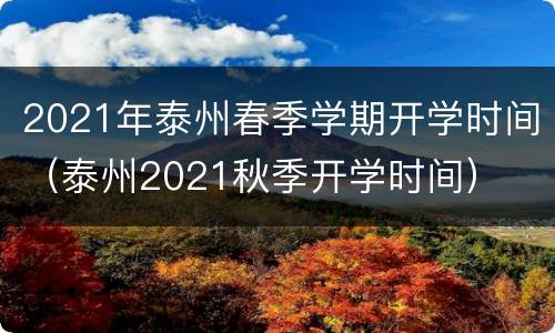 2021年泰州春季学期开学时间（泰州2021秋季开学时间）