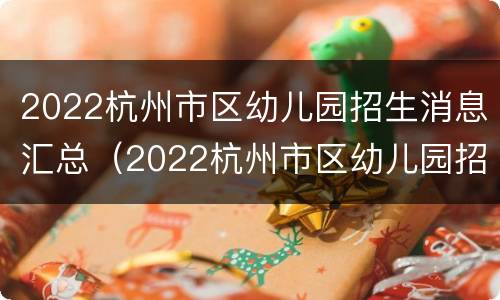 2022杭州市区幼儿园招生消息汇总（2022杭州市区幼儿园招生消息汇总表）