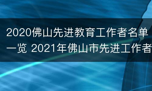 2020佛山先进教育工作者名单一览 2021年佛山市先进工作者