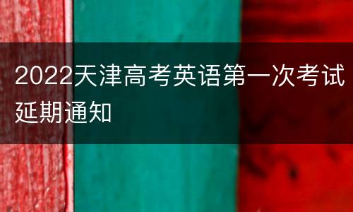 2022天津高考英语第一次考试延期通知