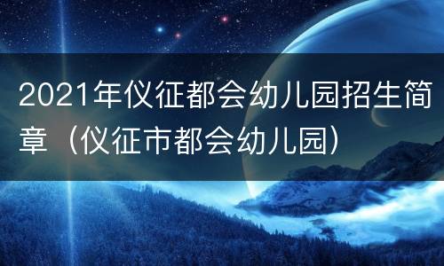 2021年仪征都会幼儿园招生简章（仪征市都会幼儿园）