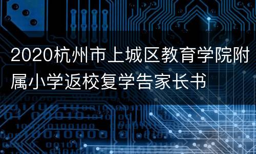 2020杭州市上城区教育学院附属小学返校复学告家长书