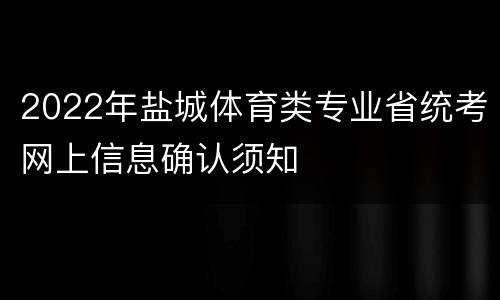 2022年盐城体育类专业省统考网上信息确认须知