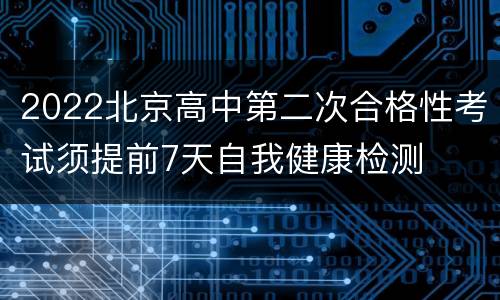 2022北京高中第二次合格性考试须提前7天自我健康检测