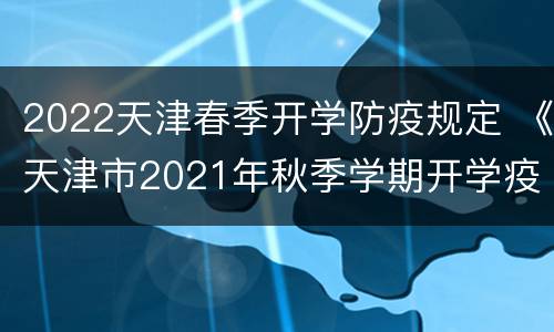 2022天津春季开学防疫规定 《天津市2021年秋季学期开学疫情防控工作指南》