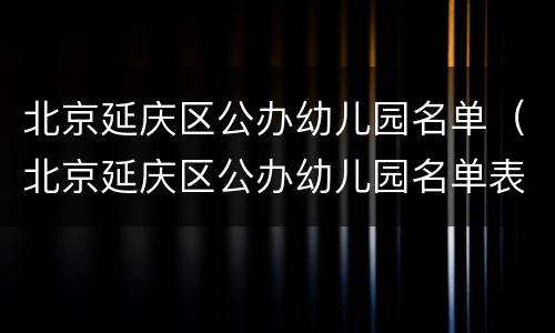 北京延庆区公办幼儿园名单（北京延庆区公办幼儿园名单表）