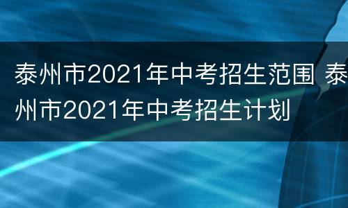 泰州市2021年中考招生范围 泰州市2021年中考招生计划