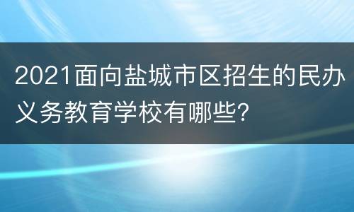 2021面向盐城市区招生的民办义务教育学校有哪些？