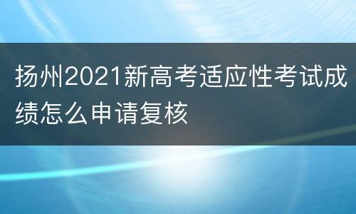 扬州2021新高考适应性考试成绩怎么申请复核