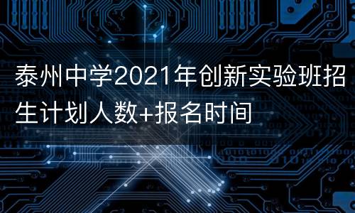 泰州中学2021年创新实验班招生计划人数+报名时间