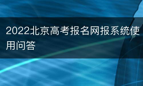 2022北京高考报名网报系统使用问答