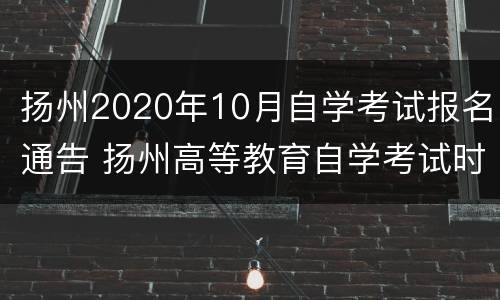 扬州2020年10月自学考试报名通告 扬州高等教育自学考试时间