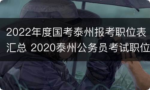 2022年度国考泰州报考职位表汇总 2020泰州公务员考试职位