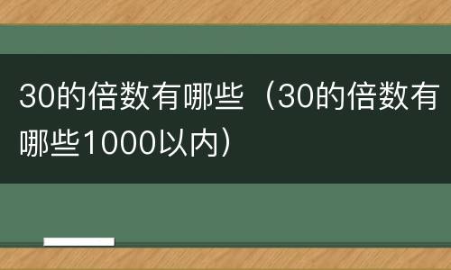 30的倍数有哪些（30的倍数有哪些1000以内）