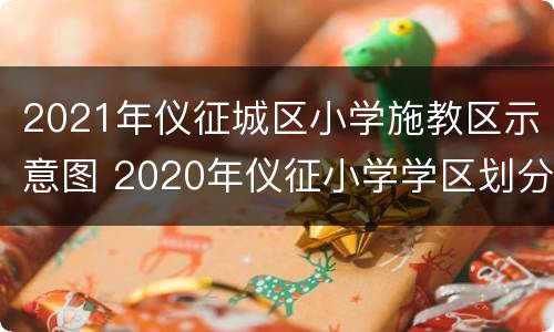 2021年仪征城区小学施教区示意图 2020年仪征小学学区划分图