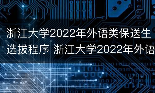 浙江大学2022年外语类保送生选拔程序 浙江大学2022年外语类保送生选拔程序表