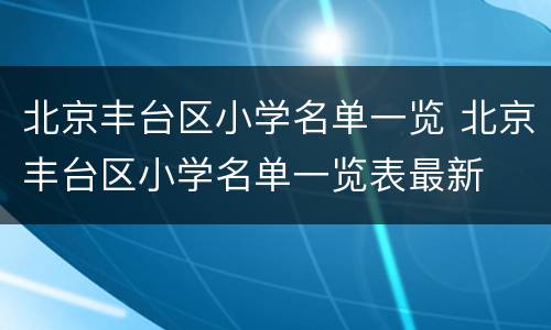 北京丰台区小学名单一览 北京丰台区小学名单一览表最新