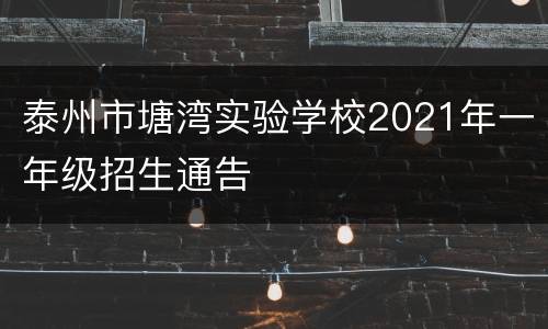 泰州市塘湾实验学校2021年一年级招生通告