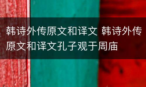 韩诗外传原文和译文 韩诗外传原文和译文孔子观于周庙