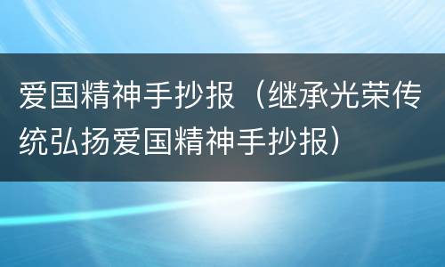 爱国精神手抄报（继承光荣传统弘扬爱国精神手抄报）