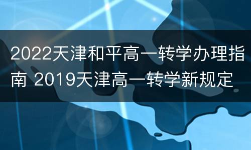 2022天津和平高一转学办理指南 2019天津高一转学新规定