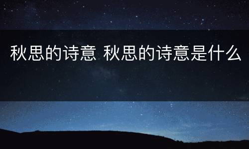 秋思的诗意 秋思的诗意是什么