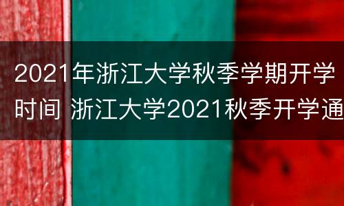 2021年浙江大学秋季学期开学时间 浙江大学2021秋季开学通知