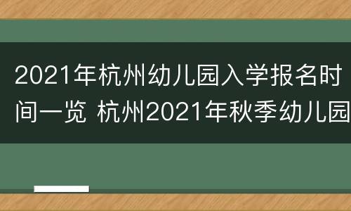 2021年杭州幼儿园入学报名时间一览 杭州2021年秋季幼儿园报名时间