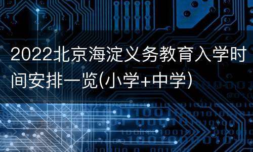 2022北京海淀义务教育入学时间安排一览(小学+中学)