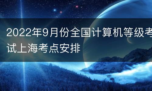 2022年9月份全国计算机等级考试上海考点安排