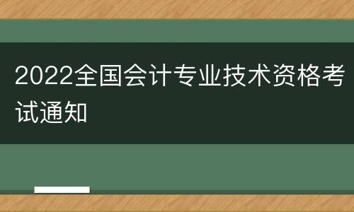 2022全国会计专业技术资格考试通知