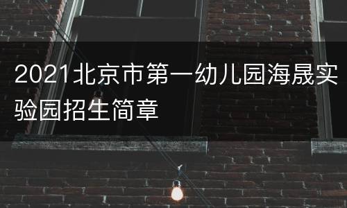 2021北京市第一幼儿园海晟实验园招生简章