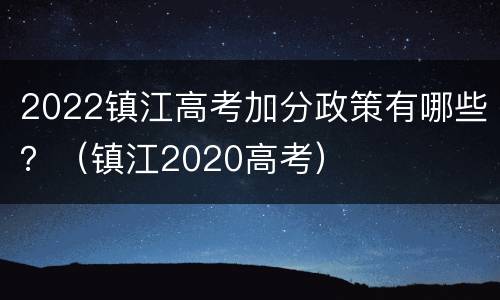 2022镇江高考加分政策有哪些？（镇江2020高考）